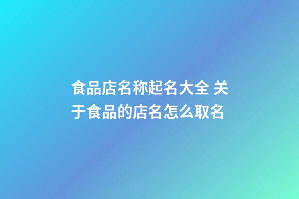 食品店名称起名大全 关于食品的店名怎么取名-第1张-店铺起名-玄机派